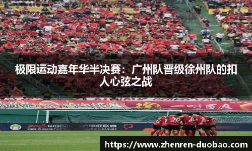 极限运动嘉年华半决赛：广州队晋级徐州队的扣人心弦之战