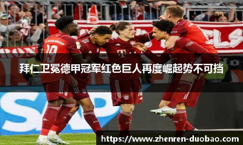 拜仁卫冕德甲冠军红色巨人再度崛起势不可挡